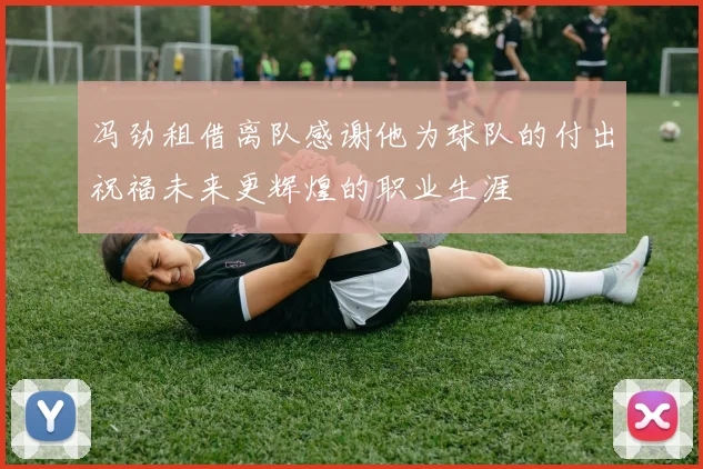 冯劲租借离队感谢他为球队的付出祝福未来更辉煌的职业生涯