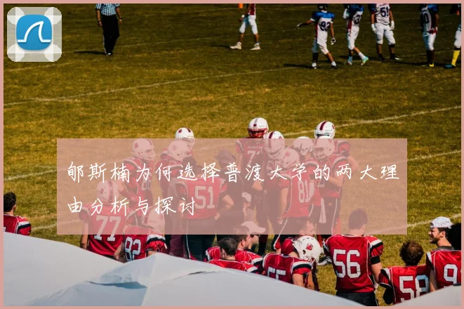 郇斯楠为何选择普渡大学的两大理由分析与探讨