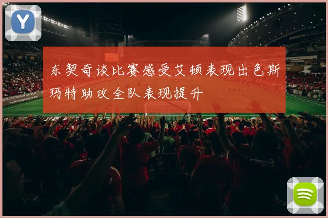东契奇谈比赛感受艾顿表现出色斯玛特助攻全队表现提升